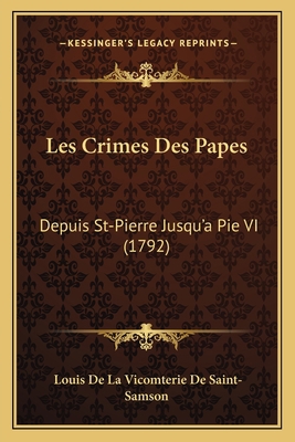 Les Crimes Des Papes: Depuis St-Pierre Jusqu'a ... [French] 1165949938 Book Cover