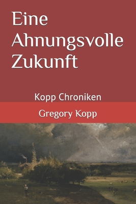 Eine Ahnungsvolle Zukunft: Kopp Chroniken [German] B0CJDJ8W5P Book Cover