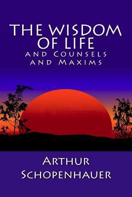The Wisdom of Life and Counsels and Maxims 1450575862 Book Cover
