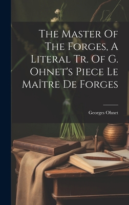The Master Of The Forges, A Literal Tr. Of G. O... 1019558326 Book Cover