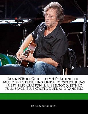 Rock N'Roll Guide to Vh1's Behind the Music : 1977, featuring Linda Ronstadt, Judas Priest, Eric Clapton, Dr. Feelgood, Jethro Tull, Space, Blue Oyste