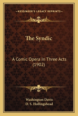 The Syndic: A Comic Opera In Three Acts (1902) 1163927368 Book Cover