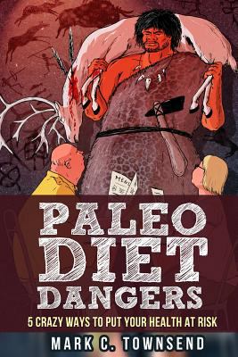 Paleo Diet Dangers: 5 Crazy Ways to Put Your He... 1499330936 Book Cover