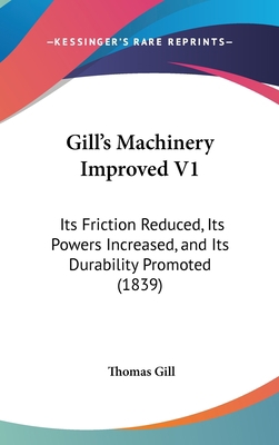 Gill's Machinery Improved V1: Its Friction Redu... 1161808965 Book Cover