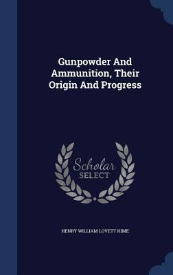 Gunpowder And Ammunition, Their Origin And Prog... 1340043157 Book Cover