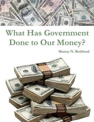 What Has Government Done to Our Money? 146997178X Book Cover