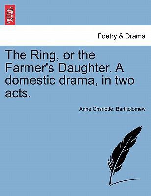 The Ring, or the Farmer's Daughter. a Domestic ... 1241062897 Book Cover