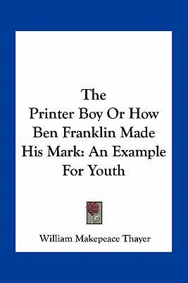 The Printer Boy Or How Ben Franklin Made His Ma... 1163780596 Book Cover