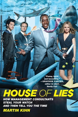 House of Lies : How Management Consultants Steal Your Watch and Then Tell You the Time