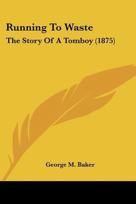 Running To Waste: The Story Of A Tomboy (1875) 0548574251 Book Cover