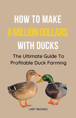 How To Make A Million Dollars With Ducks: The U... B0CLNSV6Q4 Book Cover