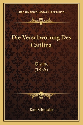 Die Verschworung Des Catilina: Drama (1855) [German] 1168432111 Book Cover