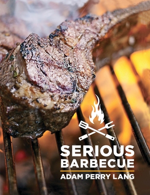 Serious Barbecue: Smoke, Char, Baste, and Brush... 0986042501 Book Cover
