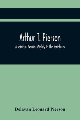 Arthur T. Pierson; A Spiritual Warrior Mighty I... 9354418295 Book Cover