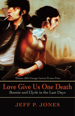 Love Give Us One Death: Bonnie and Clyde in the... 1680030973 Book Cover