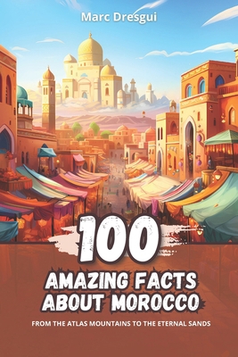 100 Amazing Facts about Morocco: From the Atlas... B0CKZKDG27 Book Cover