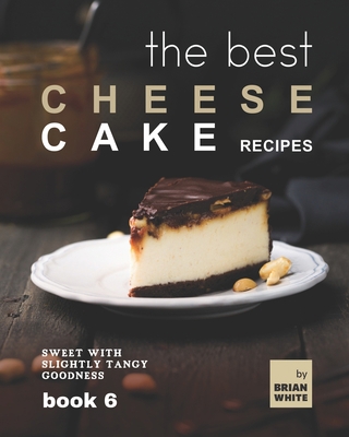 The Best Cheesecake Recipes - Book 6: Sweet wit... B09JJHRW83 Book Cover