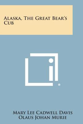Alaska, the Great Bear's Cub 1258826739 Book Cover