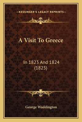 A Visit To Greece: In 1823 And 1824 (1825) 1166471616 Book Cover