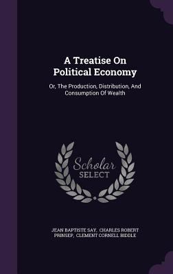 A Treatise On Political Economy: Or, The Produc... 1346943494 Book Cover