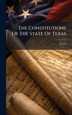 The Constitutions Of The State Of Texas 1024807649 Book Cover
