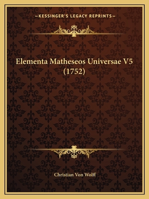 Elementa Matheseos Universae V5 (1752) [Latin] 1165280019 Book Cover