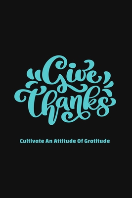 Give Thanks Cultivate an Attitude of Gratitude:... 1661178324 Book Cover