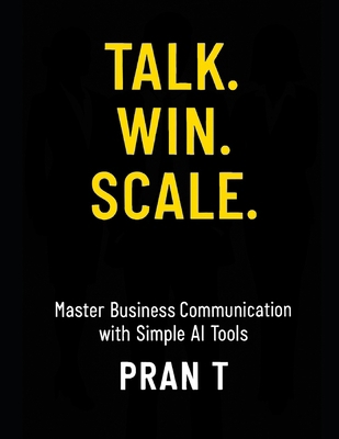 Talk. Win. Scale.: Master Business Communicatio... B0G1XQC5VK Book Cover