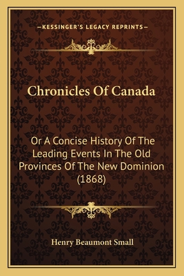 Chronicles Of Canada: Or A Concise History Of T... 1164605496 Book Cover
