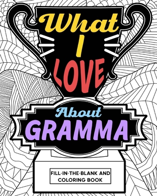 What I Love About Gramma Coloring Book: Colorin... 1006886818 Book Cover