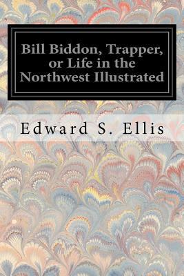 Bill Biddon, Trapper, or Life in the Northwest ... 1535025476 Book Cover