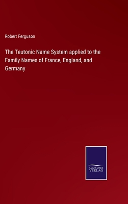 The Teutonic Name System applied to the Family ... 3752585692 Book Cover