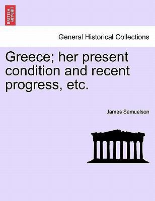 Greece; Her Present Condition and Recent Progre... 1241495580 Book Cover
