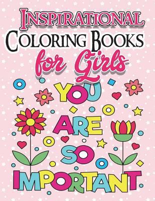 Coloring Books for Girls: Inspirational Coloring Book for Girls: Gorgeous Coloring Book for Girls 2017 (Cute, Relaxing, Inspiring, Quotes, Color, Creative Life, Kids Coloring Books Ages 2-4, 4-8, 9-12 1979921881 Book Cover