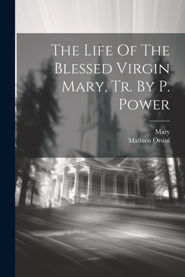 The Life Of The Blessed Virgin Mary, Tr. By P. ... 1021257486 Book Cover