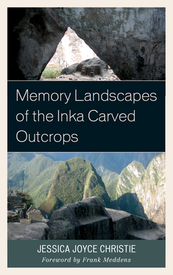 Memory Landscapes of the Inka Carved Outcrops: ... 0739194887 Book Cover
