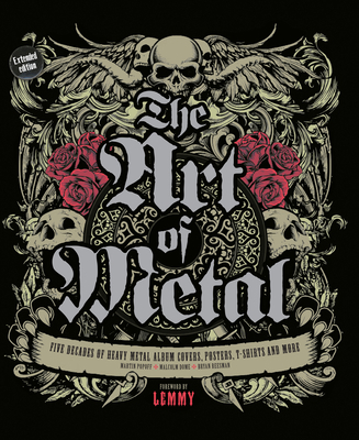 The Art of Metal : Five Decades of Heavy Metal Album Covers, Posters, T-Shirts, and More