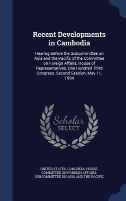 Recent Developments in Cambodia: Hearing Before... 1340074699 Book Cover