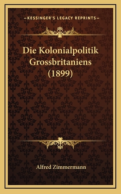 Die Kolonialpolitik Grossbritaniens (1899) [German] 1168604095 Book Cover