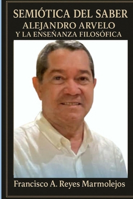 Semiótica del saber: Alejandro Arvelo como pens... [Spanish] B0FVBK3GW1 Book Cover
