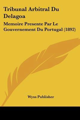 Tribunal Arbitral Du Delagoa: Memoire Presente ... [French] 1120458226 Book Cover