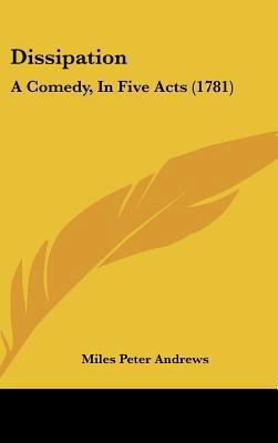 Dissipation: A Comedy, in Five Acts (1781) 1162028556 Book Cover