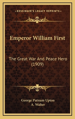 Emperor William First: The Great War and Peace ... 1164225804 Book Cover