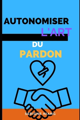 Autonomiser l'Art du Pardon [French] B0CFX4N3C8 Book Cover