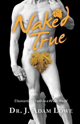 Naked True: Uncovering Truth in a #Fakeworld 1664226931 Book Cover