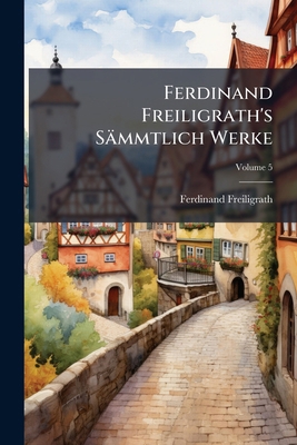 Ferdinand Freiligrath's Sämmtlich Werke; Volume 5 1246237792 Book Cover
