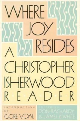 Where Joy Resides: A Christopher Isherwood Reader 0374522553 Book Cover