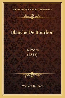 Blanche De Bourbon: A Poem (1855) 1168089034 Book Cover