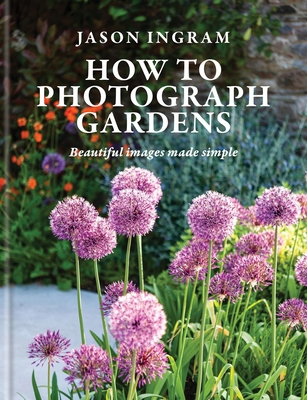 How to Photograph Gardens: Beautiful Images Mad... 1781579512 Book Cover