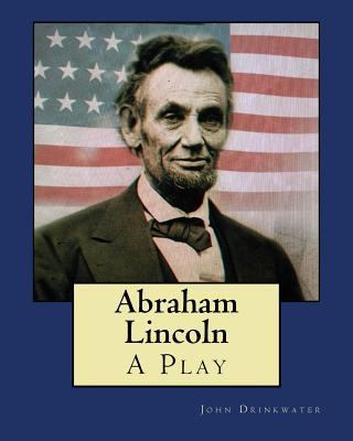 Abraham Lincoln: A Play 1534625747 Book Cover